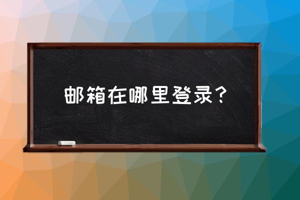 电子邮箱登录入口 邮箱在哪里登录？