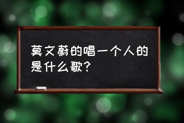 莫文蔚新歌叫什么名字 莫文蔚的唱一个人的是什么歌？