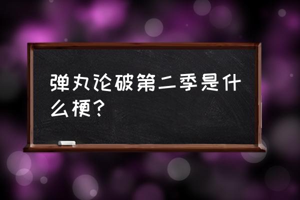 弹丸论破2是不是禁了 弹丸论破第二季是什么梗？