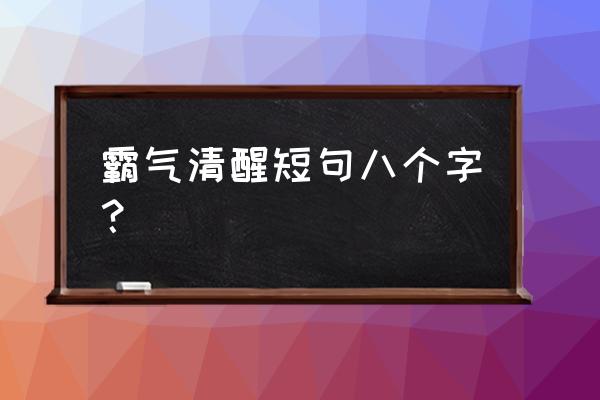 保持清醒八字短句 霸气清醒短句八个字？