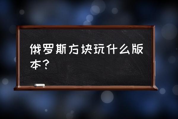 俄罗斯方块哪个版本好 俄罗斯方块玩什么版本？