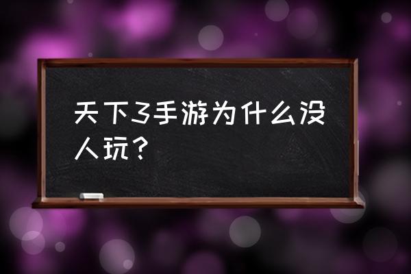 天下3手游 天下3手游为什么没人玩？