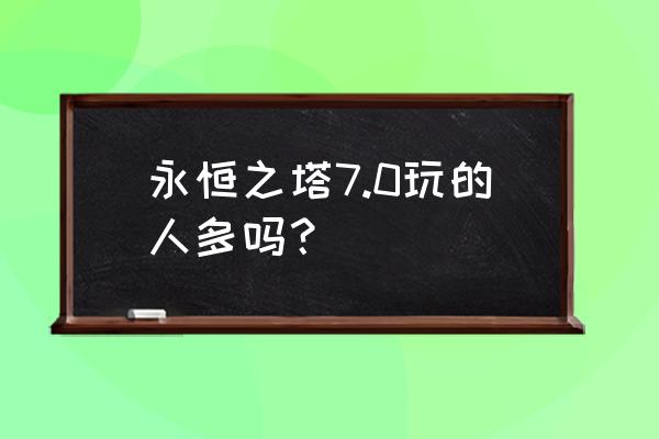 永恒之塔台服国服 永恒之塔7.0玩的人多吗？