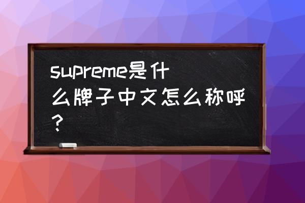 supreme中文名叫什么 supreme是什么牌子中文怎么称呼？