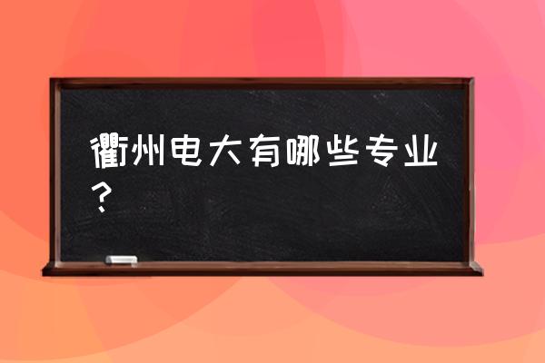 衢州电大地址 衢州电大有哪些专业？