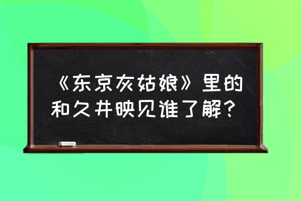 和久井映见长相 《东京灰姑娘》里的和久井映见谁了解？