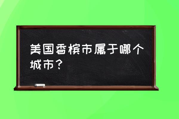 伊利诺伊香槟在哪个城市 美国香槟市属于哪个城市？