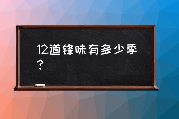 12道锋味有几季 12道锋味有多少季？