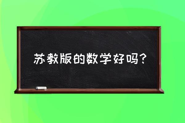 苏教版本的数学 苏教版的数学好吗？