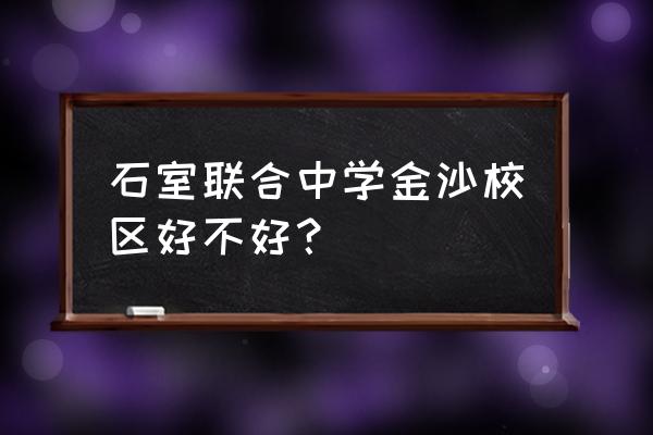 成都石室联合中学好不好 石室联合中学金沙校区好不好？