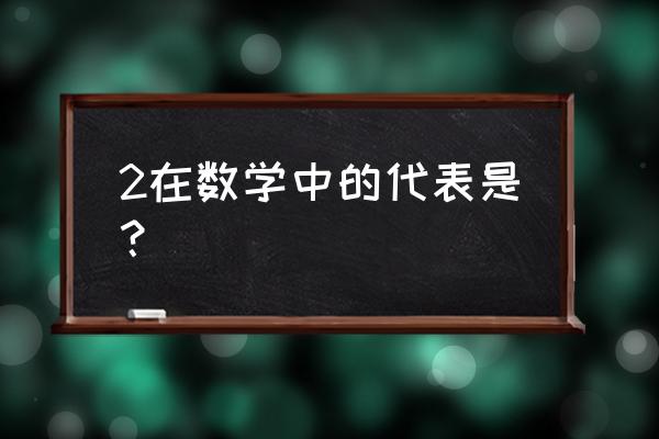 2在数学中是什么意思 2在数学中的代表是？