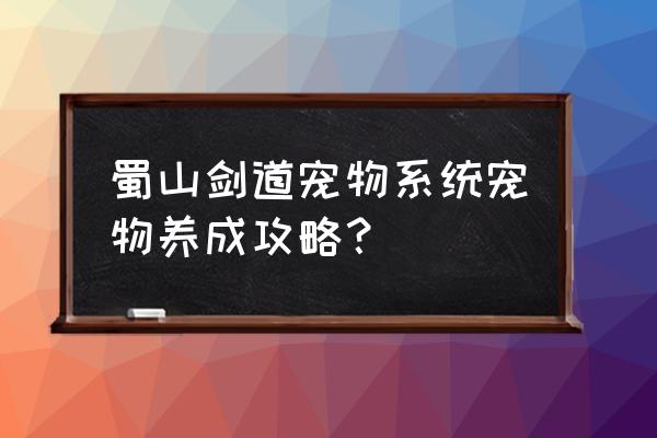 君海游戏上市了吗 蜀山剑道宠物系统宠物养成攻略？