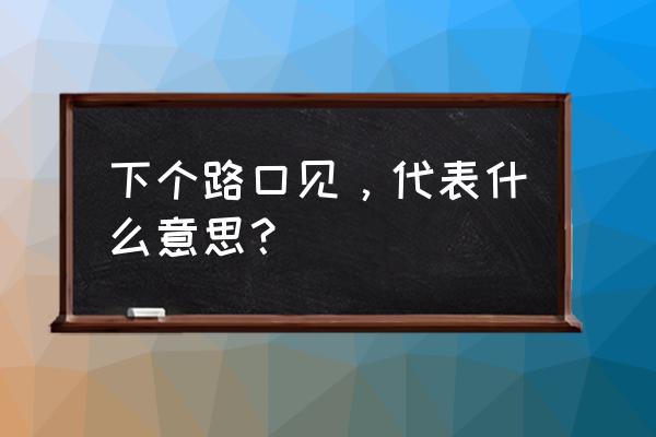 下个路口见 下个路口见，代表什么意思？