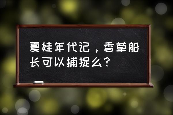 夏娃年代记可攻略角色 夏娃年代记，香草船长可以捕捉么？