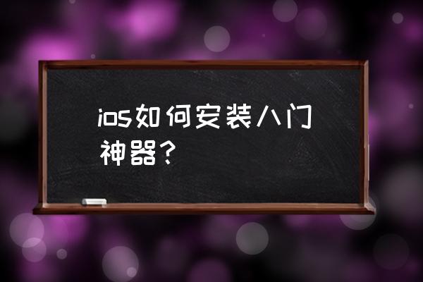 八门神器ios版源地址 ios如何安装八门神器？