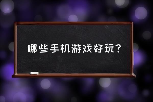 什么手机游戏好玩儿 哪些手机游戏好玩？