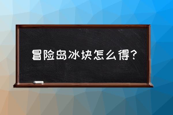 冒险岛冰块哪里打 冒险岛冰块怎么得？