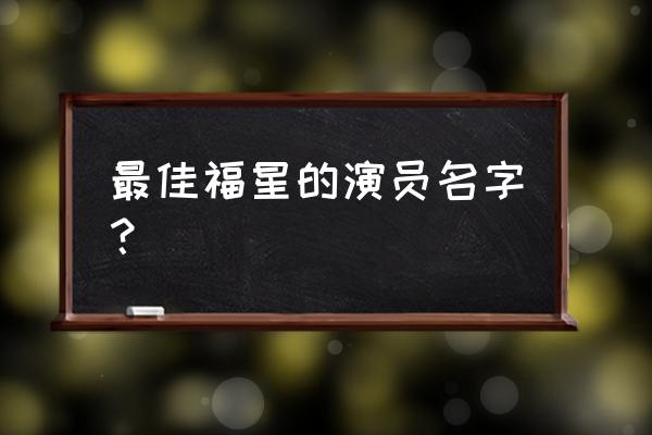 最佳福星免费完整版 最佳福星的演员名字？