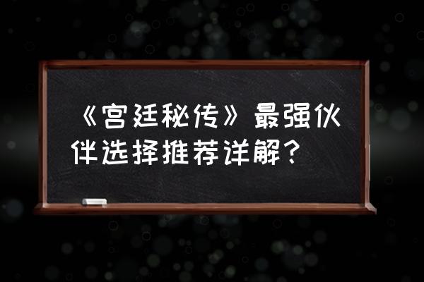 宫廷秘传游戏攻略 《宫廷秘传》最强伙伴选择推荐详解？