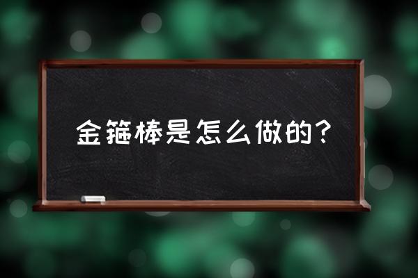 金箍棒怎么做 金箍棒是怎么做的？