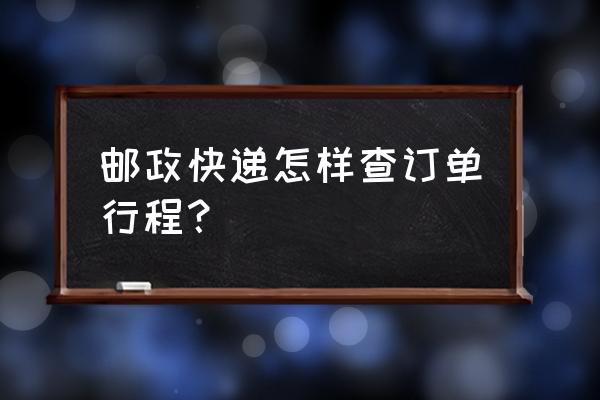 邮政ems快递单号查询 邮政快递怎样查订单行程？