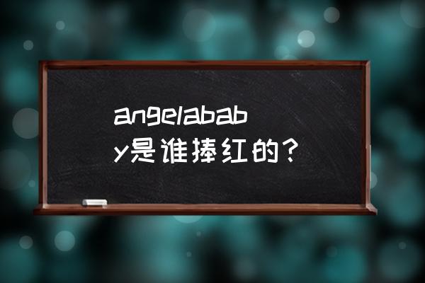 风尚国际杨颖 angelababy是谁捧红的？