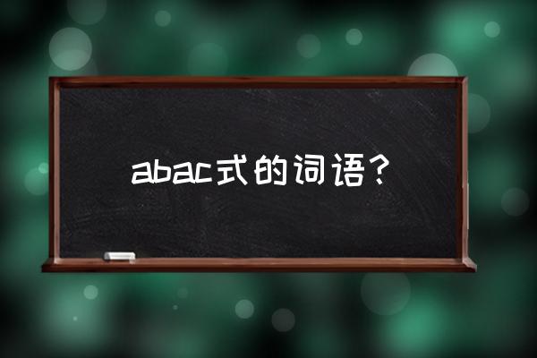 abac式的词语有什么词 abac式的词语？