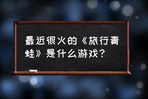 旅行青蛙安卓 最近很火的《旅行青蛙》是什么游戏？