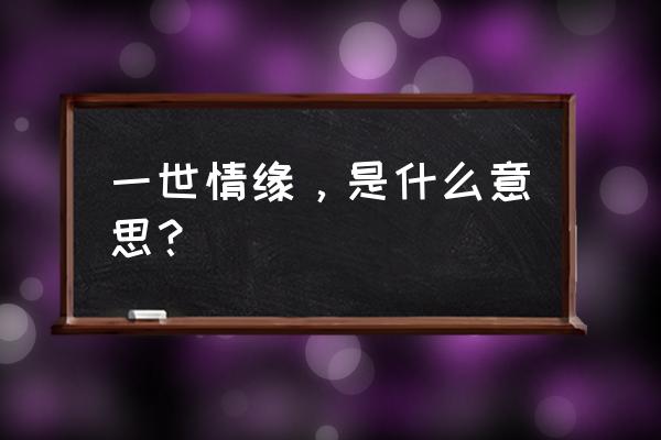 一世情缘是什么缘分 一世情缘，是什么意思？