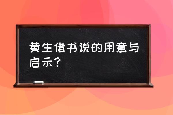 黄生借书说的启示 黄生借书说的用意与启示？