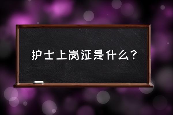 护士上岗证是什么证 护士上岗证是什么？