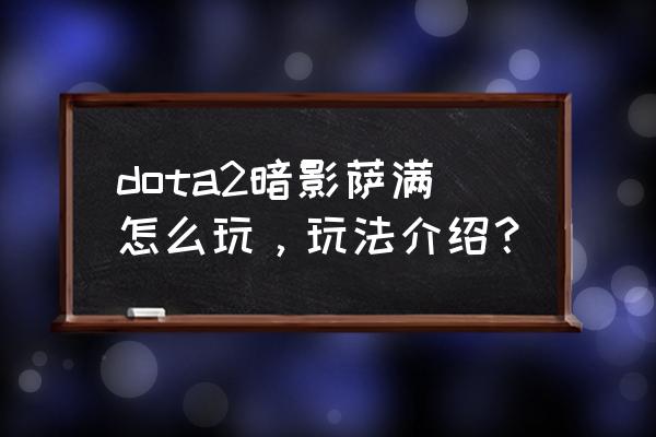 暗影萨满名字 dota2暗影萨满怎么玩，玩法介绍？