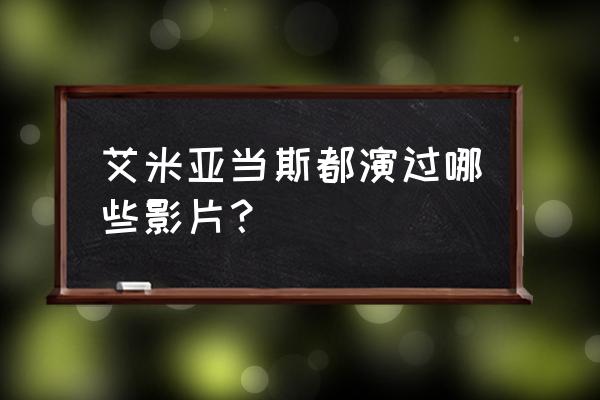 艾米亚当斯不老 艾米亚当斯都演过哪些影片？