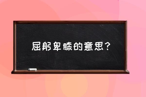 卑躬屈膝下句话怎么说 屈躬卑膝的意思？