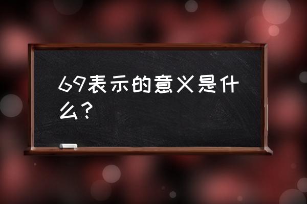 69数字代表的意思 69表示的意义是什么？