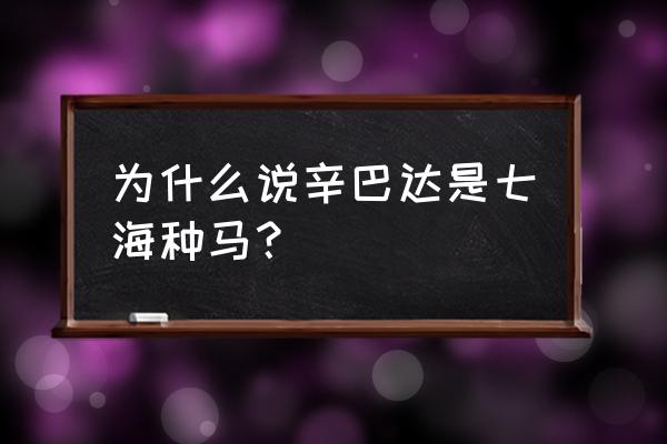 七海之主辛巴达 为什么说辛巴达是七海种马？