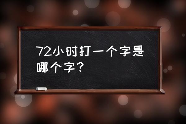 72小时打一字是什么字 72小时打一个字是哪个字？