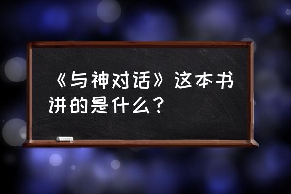 与神对话 回归神pdf 《与神对话》这本书讲的是什么？