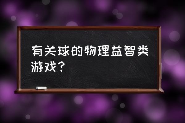 物理知识小游戏 有关球的物理益智类游戏？