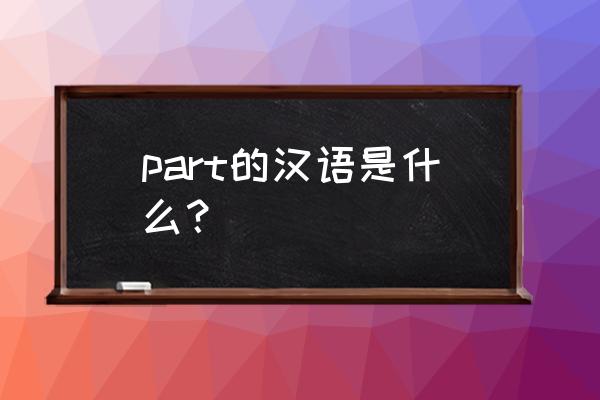 这一part是什么意思啊 part的汉语是什么？