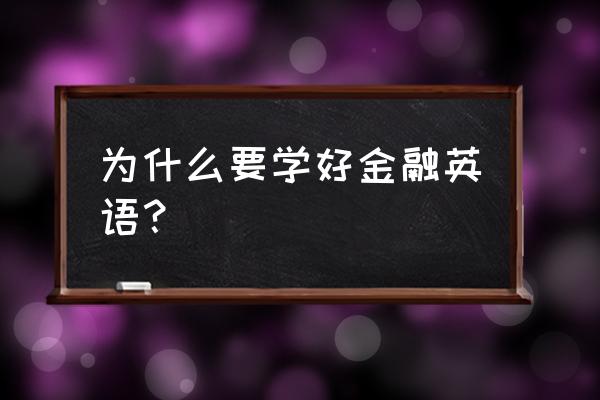 金融英语学习 为什么要学好金融英语？