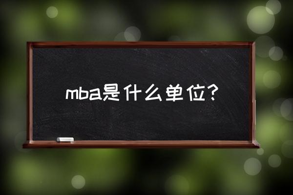 mba是什么意思的缩写中文 mba是什么单位？