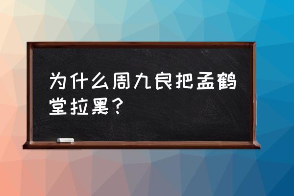 孟鹤堂周九良出什么事了 为什么周九良把孟鹤堂拉黑？