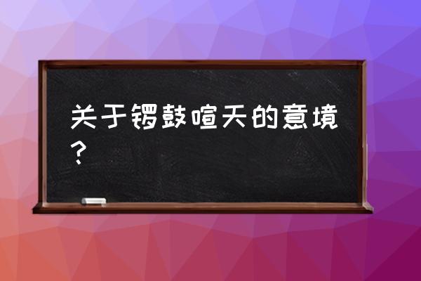 锣鼓喧天的解释 关于锣鼓喧天的意境？