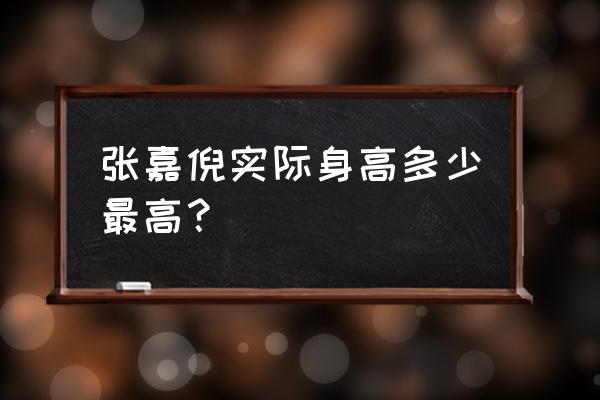 张嘉倪身高真实身高 张嘉倪实际身高多少最高？