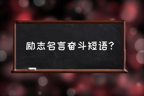 奋斗格言经典短句 励志名言奋斗短语？