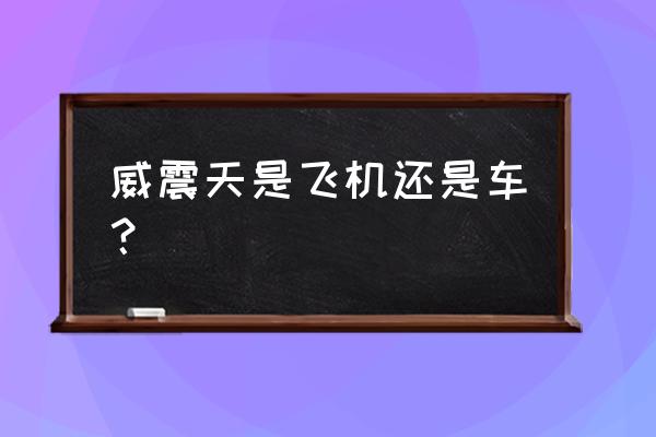 威震天是飞机还是车 威震天是飞机还是车？