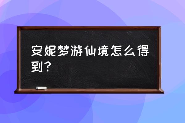 安妮梦游仙境怎么获得 安妮梦游仙境怎么得到？