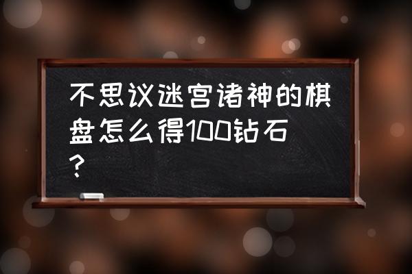 不思议迷宫诸神的棋盘dp 不思议迷宫诸神的棋盘怎么得100钻石？