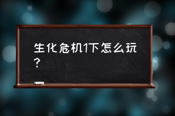 生化危机1速通攻略 生化危机1下怎么玩？